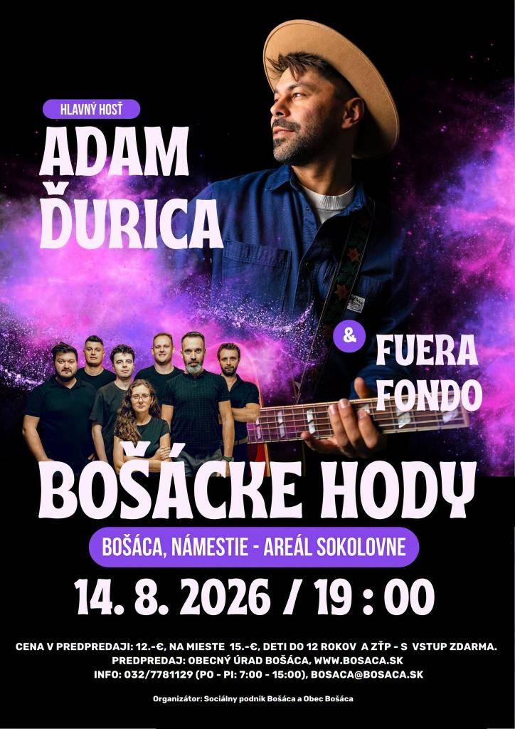 Koncert – BOŠÁCKE HODY BOŠÁCA  Adama Ďuricu s kapelou a novomestská festivalová kapela Fuera Fondo.   NÁMESTIE – AREÁL SOKOLOVNE 14. 8. 2026 / 19: 00 hod. Predpredaj lístkov na Obecnom úrade v Bošáci. INFO: 032/7781129 (PO – PI: 7:00 – 15:00), BOSACA@BOSACA