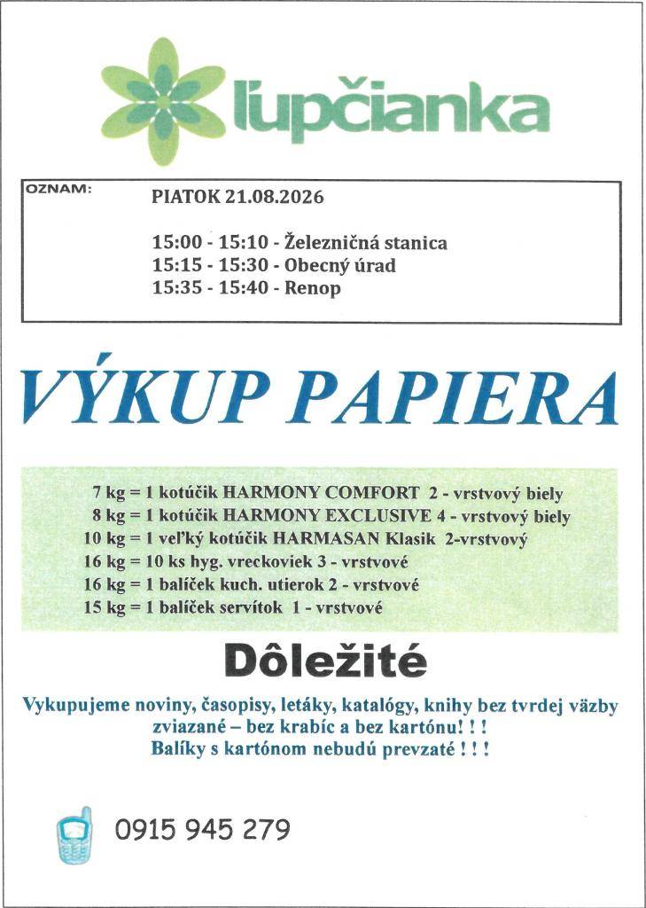 Firma Ľupčianka, s.r.o. oznamuje, že v piatok 21.8.2026 sa uskutoční pravidelný výkup papiera za protihodnotu.  15:00 - 15:10 - Železničná stanica  15:15 - 15:30 - Obecný úrad  15:35 - 15:40 - Renop