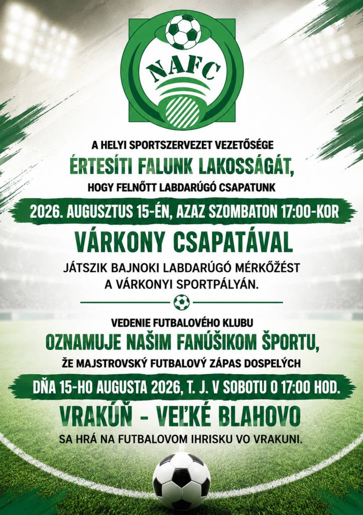 Vedenie Futbalového klubu oznamuje našim fanúšikom športu, že majstrovský  futbalový zápas dospelých   Vrakúň - Veľké Blahovo sa hrá dňa 15-ho augusta 2026,  t. j. v sobotu o 17:00 hod.na futbalovom ihrisku vo Vrakuni.