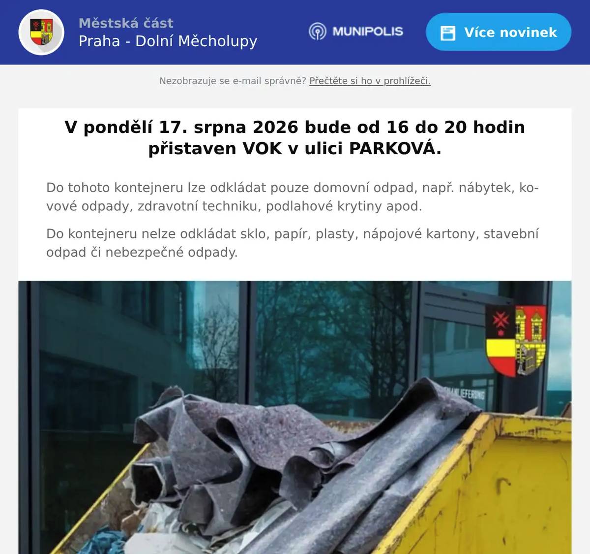 V pondělí 17. srpna 2026 bude od 16 do 20 hodin přistaven VOK v ulici PARKOVÁ. Do tohoto kontejneru lze odkládat pouze domovní odpad, např. nábytek, kovové odpady, zdravotní techniku, podlahové krytiny apod. Do kontejneru nelze odkládat sklo, papír, plasty, nápojové kartony, stavební odpad či nebezpečné odpady.