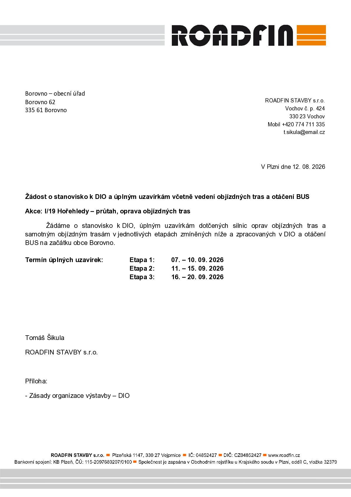 V rámci akce planovaného průtahu obce Hořehledy dojde k úplné uzavírce cest, které jsou přes Borovno. I. etapa (Nové Mitrovice - Borovno)   7. - 10. 9. 2026 II. etapa (Borovno - Lučiště)             11. - 15. 9. 2026 III. etapa (Lučiště - SP)                       16. - 20.9. 2026 z toho důvodu bude dočasně přeložena zastávka směr ROKYCANY k útulku U Františka. Vše bude řadně označeno zhotovitelem akce ROADFIN stavby.