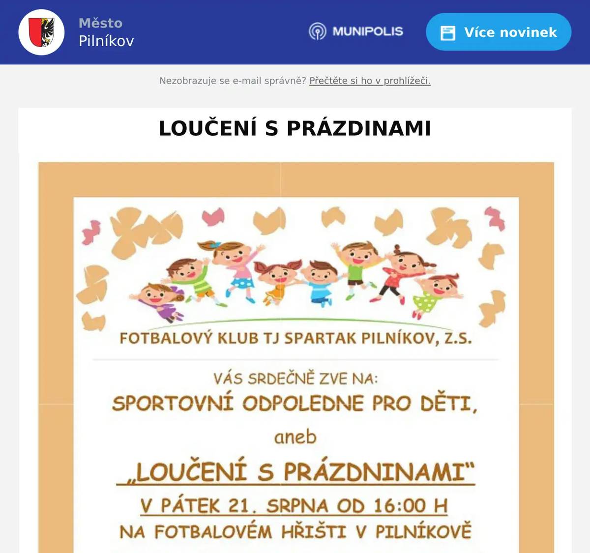 Loučení s prázdninami už tento pátek! 🎉⚽ Prázdniny pomalu míří do svého finále, ale ještě rozhodně není důvod smutnit! 😊 Fotbalový klub TJ Spartak Pilníkov zve všechny děti i jejich rodiče na sportovní odpoledne „Loučení s prázdninami“, které se uskuteční v pátek 21. srpna od 16:00 hodin na fotbalovém hřišti v Pilníkově. A na co se můžete těšit? 👇 ⚽ sportovní soutěže pro děti se sladkými odměnami🐴 jízda na koních🏰 skákací hrad🎯 střelba z airsoftových pistolí🐕 ukázka zásahu a výcviku policejních psů🚒 ukázka hasičské techniky🍔 občerstvení pro děti i dospělé Prostě odpoledne, při kterém se děti vyřádí, rodiče si odpočinou a prázdniny dostanou pořádnou rozlučku! 😄 Tak přijďte v pátek na hřiště – ať ještě před školou stihneme společně pořádně zlobit! 😉 Těšíme se na vás! ❤️ Akce se uskuteční za finanční podpory Svazku obcí Podkrkonoší.