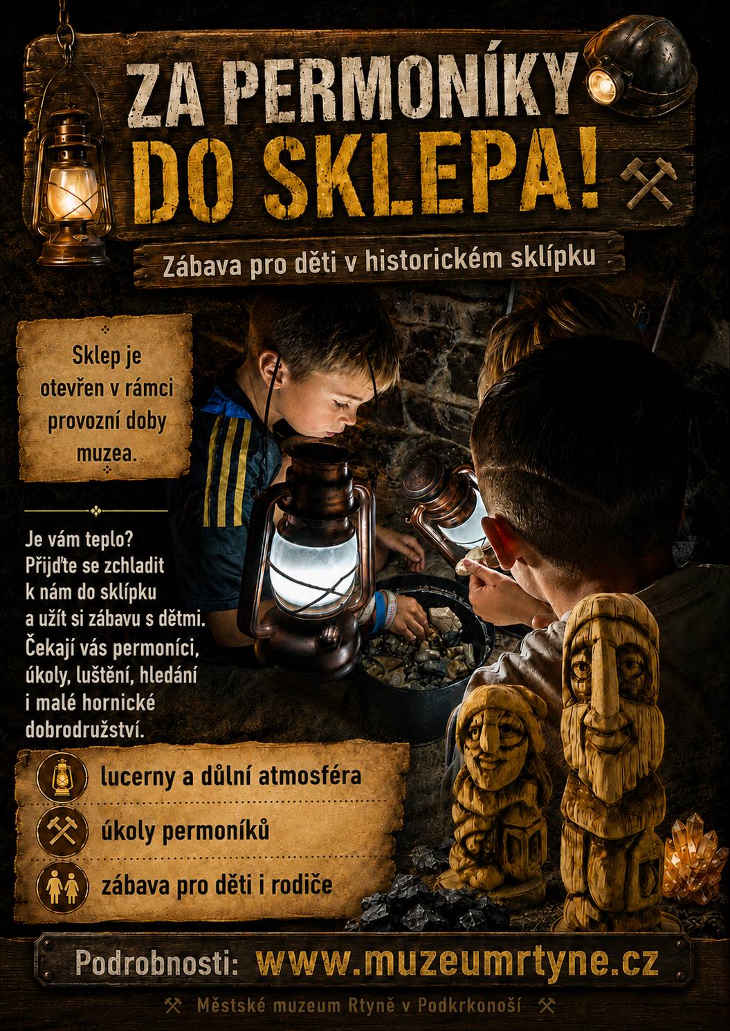 V historickém sklepě se usadili permoníci – a připravili pro malé návštěvníky novou dobrodružnou hru. Děti se vydají do tajemného sklepa, kde na ně čekají čtyři úkoly. Při jejich plnění musí dobře hledat, počítat i přemýšlet. Za každý splněný úkol získají jedno číslo. To ale ještě nestačí – správné pořadí čísel jim prozradí až kouzelná nit vedoucí podzemím. Kdo rozluští správnou kombinaci, otevře zamčenou schránku a získá klíč k permonickému pokladu. Ve sklepě budou děti hledat uhlí mezi kameny, poznávat předměty patřící do dolu a vyzkoušejí si také pátrání po zlatince. Celou cestou je provázejí permoníci, kteří už po staletí hlídají podzemí a jeho tajemství. Hra je určena především rodinám s malými dětmi a je připravena tak, aby si ji děti mohly projít vlastním tempem. Děti do 10 let mohou do sklepa pouze v doprovodu dospělé osoby. A jestli je venku příliš horko, máme ještě jeden dobrý důvod k návštěvě – v našem sklepě je příjemný chládek! Sklep je otevřen v rámci provozní doby Městského muzea ve Rtyni v Podkrkonoší. Přijďte zjistit, zda dokážete odhalit tajemství permoníků a otevřít jejich poklad.