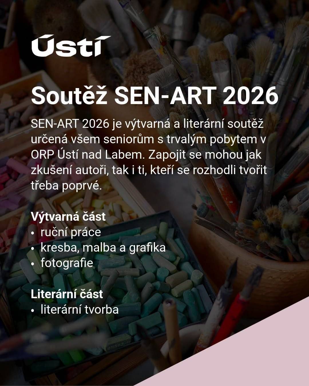 Jste seniorem z Ústí nad Labem a rádi tvoříte? Pak právě pro vás je určena výtvarná a literární soutěž SEN-ART 2026. ✨  Do uzávěrky zbývá už jen několik týdnů. Své výtvarné nebo literární práce můžete doručit nebo zaslat do 31. srpna 2026. 📅  SEN-ART každoročně dokazuje, že kreativita, fantazie ani chuť tvořit neznají věkové hranice. Těšíme se na obrazy, kresby, fotografie, básně i další díla, která vznikají z radosti, životních zkušeností a inspirace. ❤️  🏆 Slavnostní vyhlášení vítězů proběhne tradičně při příležitosti Dne seniorů v Domě kultury.  📄 Podrobné informace o soutěži včetně přihláškového formuláře najdete zde: https://www.usti.cz/cz/uredni-portal/seznamy-zprav/aktualni-informace/soutez-sen-art-2026-kreativita-nema-vek-usti-opet-ukaze-kolik-talentu-mezi-seniory-mame.html