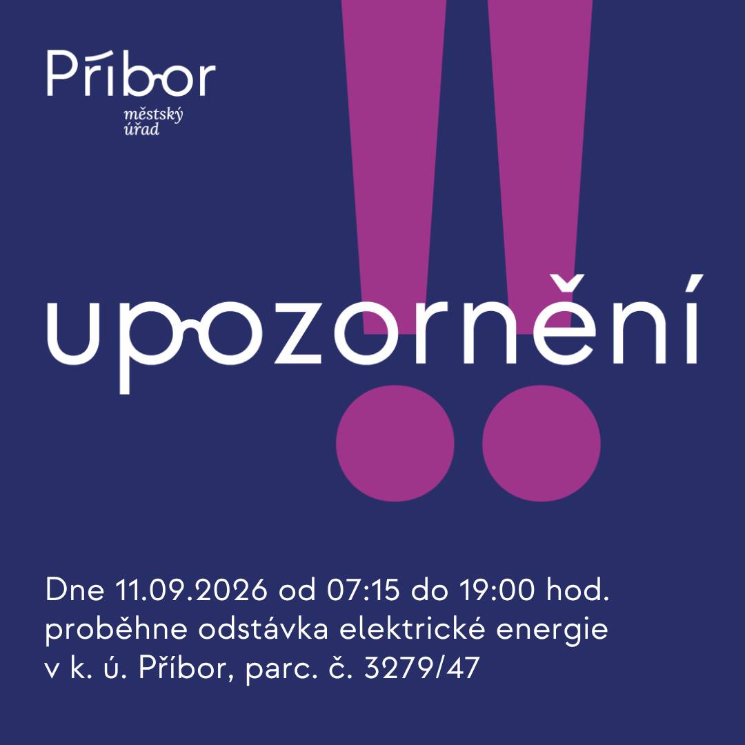 Vážení občané, informujeme vás o plánované odstávce dodávky elektrické energie v Příboře 11.09.2026 od 7:15 do 19 hodin - parc. č. 3279/47.