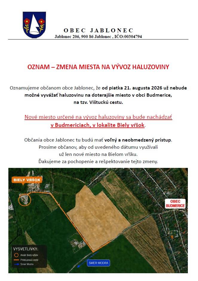 Oznamujeme občanom obce Jablonec, že od piatka 21. augusta 2026 už nebude možné vyvážať haluzovinu na doterajšie miesto v obci Budmerice, na tzv. Vištuckú cestu.Nové miesto určené na vývoz haluzoviny sa bude nachádzať v Budmericiach, v lokalite Biely vŕšok. Občania obce Jablonec tu budú mať