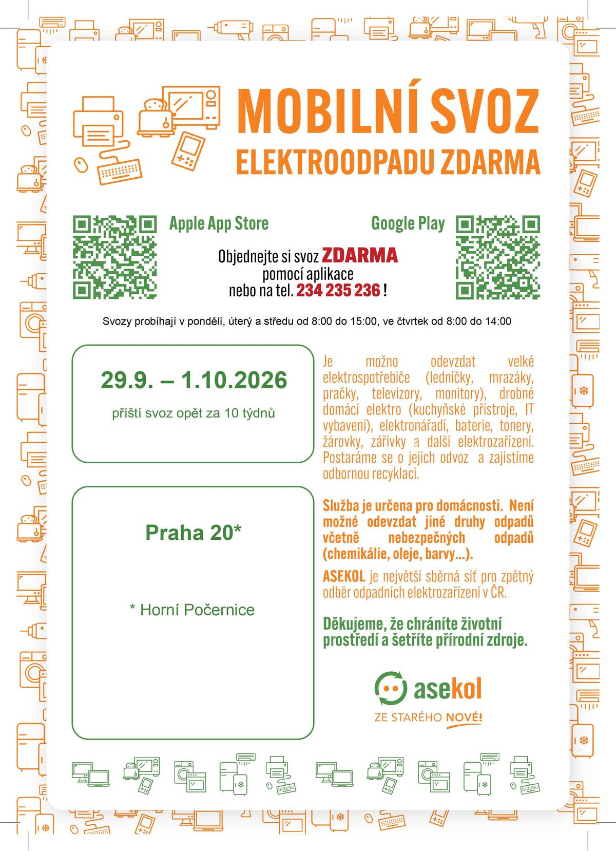 Další kolo mobilního svozu elektroodpadu, bude realizováno na území Prahy 20 v září a říjnu. Automobil bude k dispozici ve dnech pondělí až čtvrtek (29. 9. – 1. 10. 2026) a bude vyzvedávat vyřazená elektrozařízení přímo z domácností dle objednávek od občanů. Domácnosti mají možnost objednat si odvoz elektrozařízení telefonicky na dispečinku (na tel. 234 235 236) nebo prostřednictvím aplikace (Svoz elektra): Google Play https://play.google.com/store/apps/details?id=cz.asekol.aplikace Apple App Store https://apps.apple.com/cz/app/svoz-elektra-asekol/id6447253438