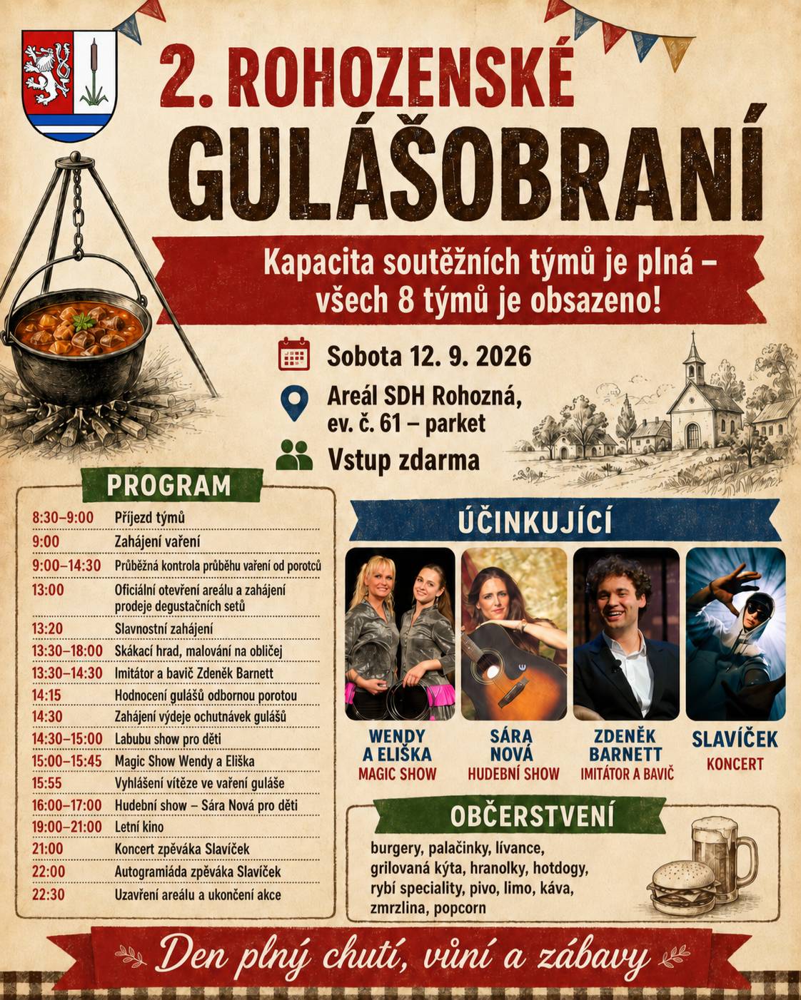 Přátelé, gulášoví nadšenci a milovníci dobré zábavy, máme skvělou zprávu! 😁 Kapacita soutěžních týmů pro 2. Rohozenské gulášobraní je naplněna. 👉 Všech 8 soutěžních týmů je obsazených! To znamená jediné — v sobotu 12. 9. 2026 se bude v Rohozné vařit naplno a o nejlepší guláš bude pořádný boj! 🍲🔥 📅 Sobota 12. 9. 2026 📍 Areál SDH Rohozná, ev. č. 61 – parket 🎟️ Vstup zdarma Program dne: 🥣 8:30–9:00 příjezd soutěžních týmů 🔥 9:00 zahájení vaření 👨🍳 9:00–14:30 průběžná kontrola vaření odbornou porotou 🎟️ 13:00 oficiální otevření areálu a zahájení prodeje degustačních setů 🎤 13:20 slavnostní zahájení 🎈 13:30–18:00 skákací hrad a malování na obličej 🎭 13:30–14:30 imitátor a bavič Zdeněk Barnett 👨🍳 14:15 hodnocení gulášů odbornou porotou 🥣 14:30 zahájení výdeje ochutnávek gulášů 🎈 14:30–15:00 Labubu show pro děti 🎩 15:00–15:45 Magic Show Wendy a Eliška 🏆 15:55 vyhlášení vítěze ve vaření guláše 🎶 16:00–17:00 hudební show Sára Nová pro děti 🎬 19:00–21:00 letní kino 🎤 21:00 koncert zpěváka Slavíček ✍️ 22:00 autogramiáda zpěváka Slavíček 🌙 22:30 ukončení akce Občerstvení nebude chybět: 🍔 burgery 🥞 palačinky a lívance 🍖 grilovaná kýta 🍟 hranolky 🌭 hotdogy 🐟 rybí speciality 🍺 pivo, limo, káva 🍦 zmrzlina 🍿 popcorn Čeká nás den plný chutí, vůní, hudby, programu pro děti a pohodové atmosféry. Děkujeme všem přihlášeným týmům — a návštěvníkům vzkazujeme: 👉 přijďte ochutnávat, hlasovat, fandit a užít si s námi nejvoňavější obecní akci roku! 😁🍲🔥 Těšíme se na vás! Tým obce Rohozná