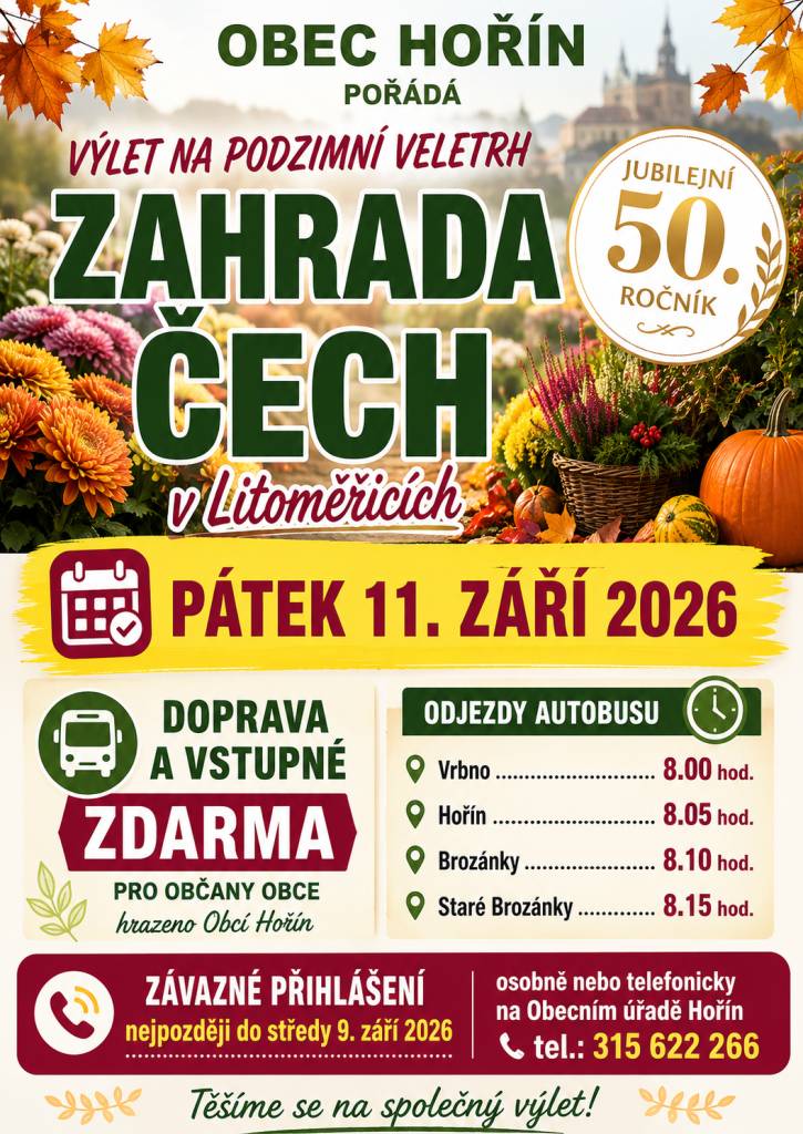 Obec Hořín pořádá v pátek 11. září 2026 výlet na podzimní veletrh ZAHRADA ČECH do Litoměřic.  Odjezdy autobusu z jednotlivých zastávek jsou plánovány od 8:00 hodin. Závazné přihlášení je možné nejpozději do středy 9. září 2026, a to osobně nebo telefonicky na OÚ Hořín, tel. 315 622 266.