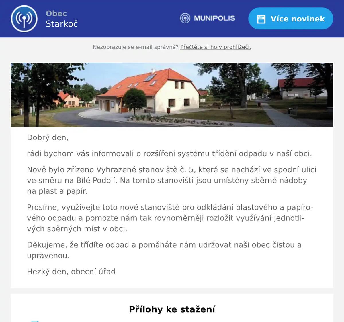 Dobrý den, rádi bychom vás informovali o rozšíření systému třídění odpadu v naší obci. Nově bylo zřízeno Vyhrazené stanoviště č. 5, které se nachází ve spodní ulici ve směru na Bílé Podolí. Na tomto stanovišti jsou umístěny sběrné nádoby na plast a papír. Prosíme, využívejte toto nové stanoviště pro odkládání plastového a papírového odpadu a pomozte nám tak rovnoměrněji rozložit využívání jednotlivých sběrných míst v obci. Děkujeme, že třídíte odpad a pomáháte nám udržovat naši obec čistou a upravenou. Hezký den, obecní úřad