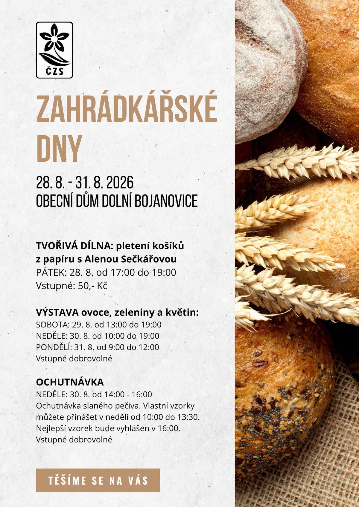 O Českého svazu zahrádkářů zve všechny občany na Zahrádkářské dny, které se uskuteční od 28. do 31. srpna v Obecním domě v Dolních Bojanovicích Součástí bude výstava ovoce, zeleniny a květin. Prosíme všechny, kteří by mohli zapůjčit své výpěstky na výstavu, aby je přinesli ve čtvrtek 27. srpna od 17 do 19 hod. nebo v pátek 28. srpna od 9 do 12 hodin do předsálí Obecního domu. V  pátek 28. 8. od 17 hod. je navíc připravena tvořivá dílna s výukou pletení košíků (cena 50 kč, materiál v ceně). V neděli se koná ochutnávka slaného pečiva.
