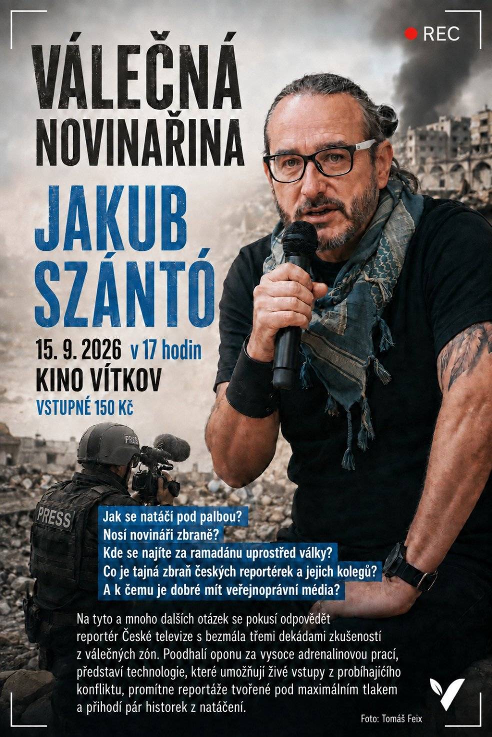 Z VÁLEČNÝCH ZÓN AŽ DO VÍTKOVA!     Do Vítkova přijede novinář, reportér a muž, který má za sebou téměř tři desetiletí ve válečných zónách – Jakub Szántó. Nenechte si ujít toto mimořádné setkání!   Vstupenky jsou již v předprodeji na: www.kulturavitkov.cz
