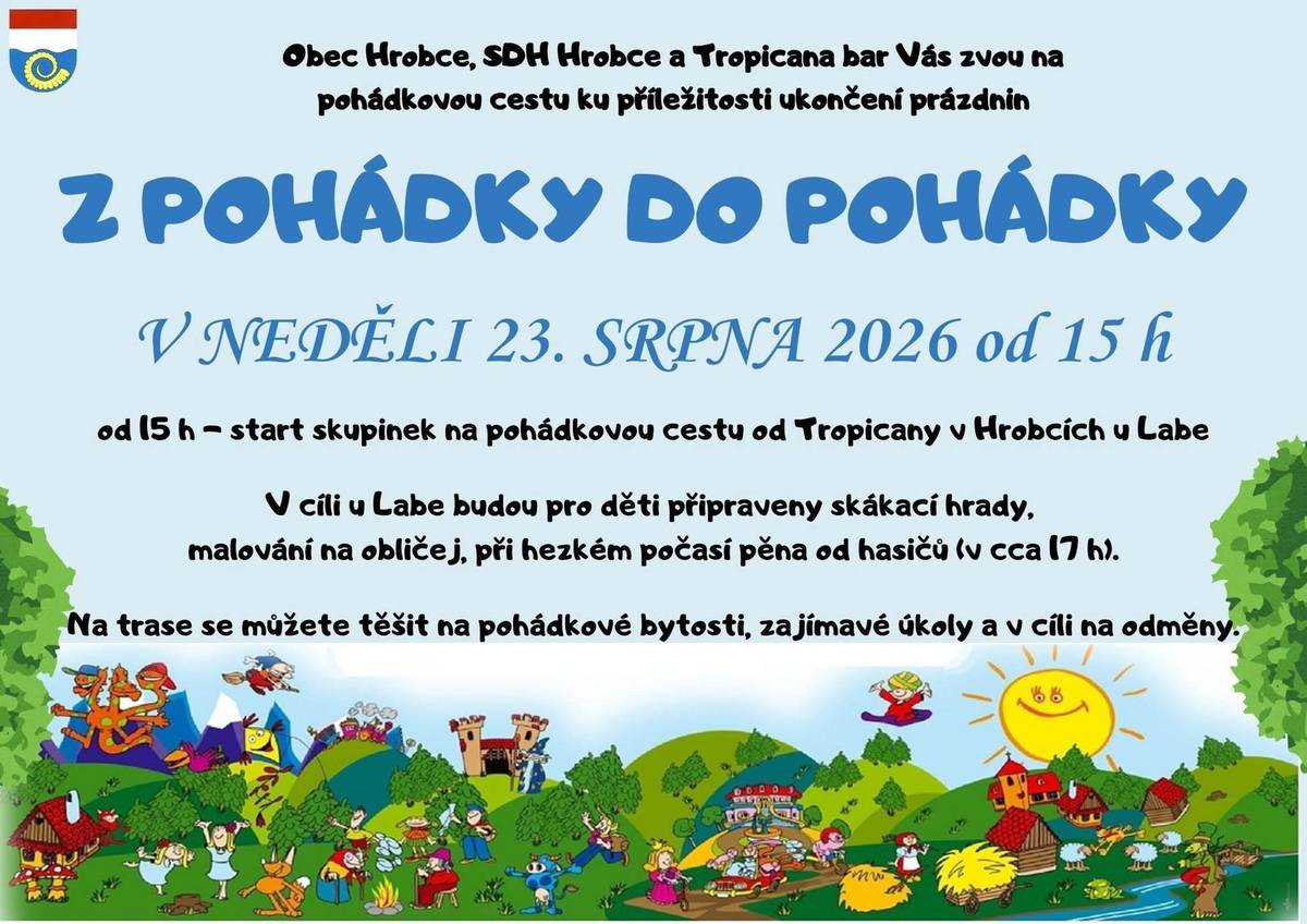 V neděli 23.8.2026 od 15 hodin. Start na pohádkovou cestu u Tropicany v Hrobcích u Labe.  V cíli budou pro děti připraveny skákací hrady, malování na obličej, při hezkém počasí pěna od hasičů (cca 17h). Přijďte si užít zakončení prázdnin s pohádkovými bytostmi.