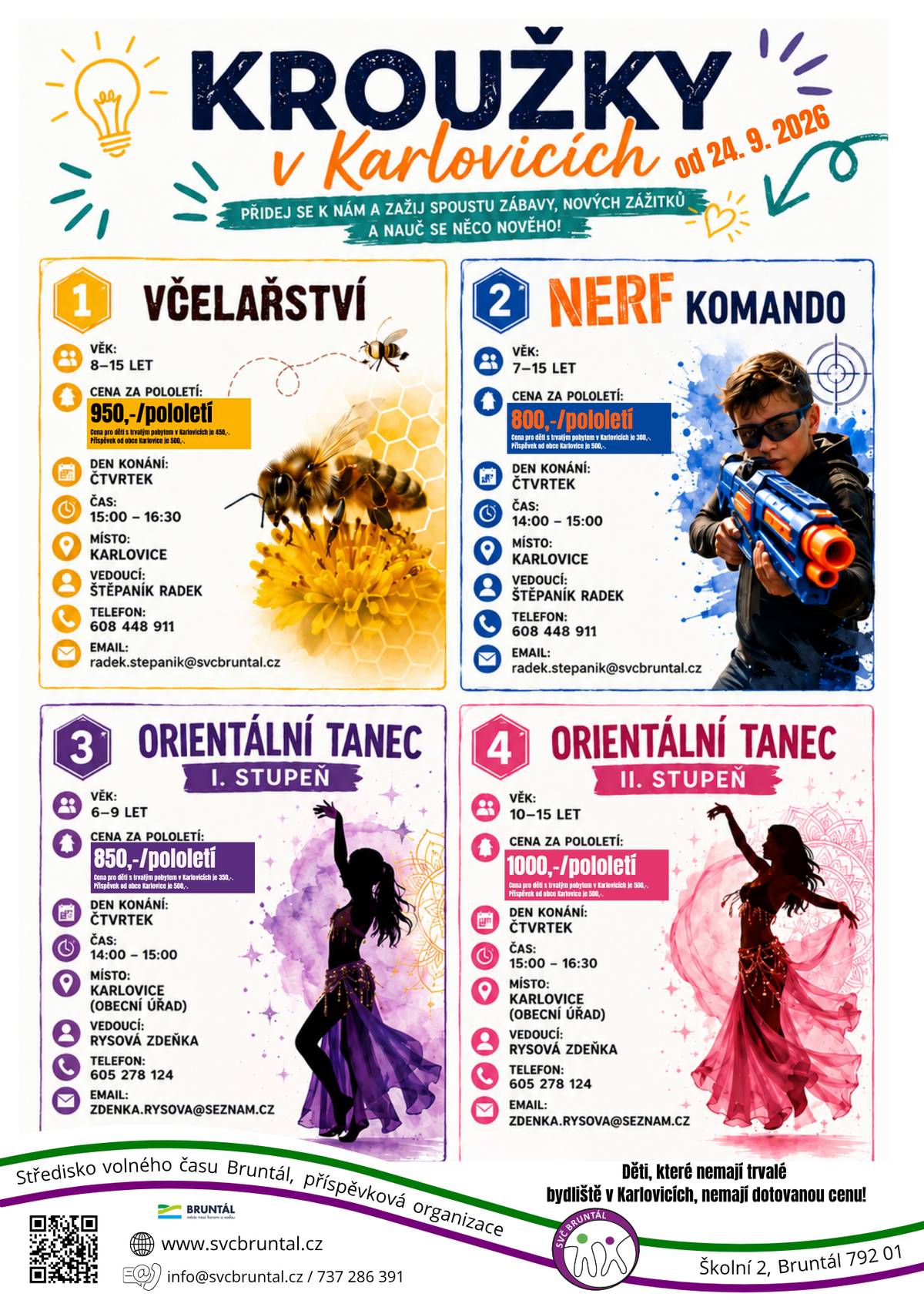 Středisko volného času Bruntál ve spolupráci s obcí Karlovice a Základní školou Karlovice zve děti na nové zájmové kroužky plné zábavy, pohybu a nových dovedností. Vyberte si ten pravý a přidejte se k nám! 😊 🐝 Včelařství Pro děti ve věku 8–15 let, které chtějí poznat fascinující svět včel a naučit se více o přírodě a včelaření. 📅 Čtvrtek | 🕒 15:00–16:30 | 📍 Karlovice 💰 Cena: 950 Kč/pololetí 🏡 Cena pro děti s trvalým pobytem v Karlovicích: 450 Kč/pololetí   🎯 NERF komando Pro děti ve věku 10–15 let, které mají rády akci, pohyb a týmovou spolupráci. 📅 Čtvrtek | 🕒 14:00–15:00 | 📍 Karlovice 💰 Cena: 800 Kč/pololetí 🏡 Cena pro děti s trvalým pobytem v Karlovicích: 300 Kč/pololetí   💃 Orientální tanec – I. stupeň Pro děti ve věku 6–9 let, které chtějí objevit kouzlo tance, rytmu a pohybu. 📅 Čtvrtek | 🕒 14:00–15:00 | 📍 Karlovice – Obecní úřad 💰 Cena: 850 Kč/pololetí 🏡 Cena pro děti s trvalým pobytem v Karlovicích: 350 Kč/pololetí   💃 Orientální tanec – II. stupeň Pro děti ve věku 10–15 let, které chtějí rozvíjet své taneční dovednosti. 📅 Čtvrtek | 🕒 15:00–16:30 | 📍 Karlovice – Obecní úřad 💰 Cena: 1 000 Kč/pololetí 🏡 Cena pro děti s trvalým pobytem v Karlovicích: 500 Kč/pololetí   📞 Informace a přihlášky: 🐝 Včelařství a NERF komando – Radek Štěpáník, tel. 608 448 911, e-mail: radek.stepanik@svcbruntal.cz 💃 Orientální tanec – Zdeňka Rysová, tel. 605 278 124, e-mail: zdenka.rysova@seznam.cz 🌟 Přijďte se bavit, naučit se něco nového a poznat nové kamarády! Těšíme se na vás v Karlovicích! 🤝 Díky finanční podpoře obce Karlovice mají děti s trvalým pobytem v obci možnost navštěvovat kroužky za zvýhodněnou cenu. Finanční příspěvek obce Karlovice činí 500 Kč na každé dítě a pololetí. ℹ️ Poznámka: Děti, které nemají trvalé bydliště v Karlovicích, nemají dotovanou cenu kroužků.