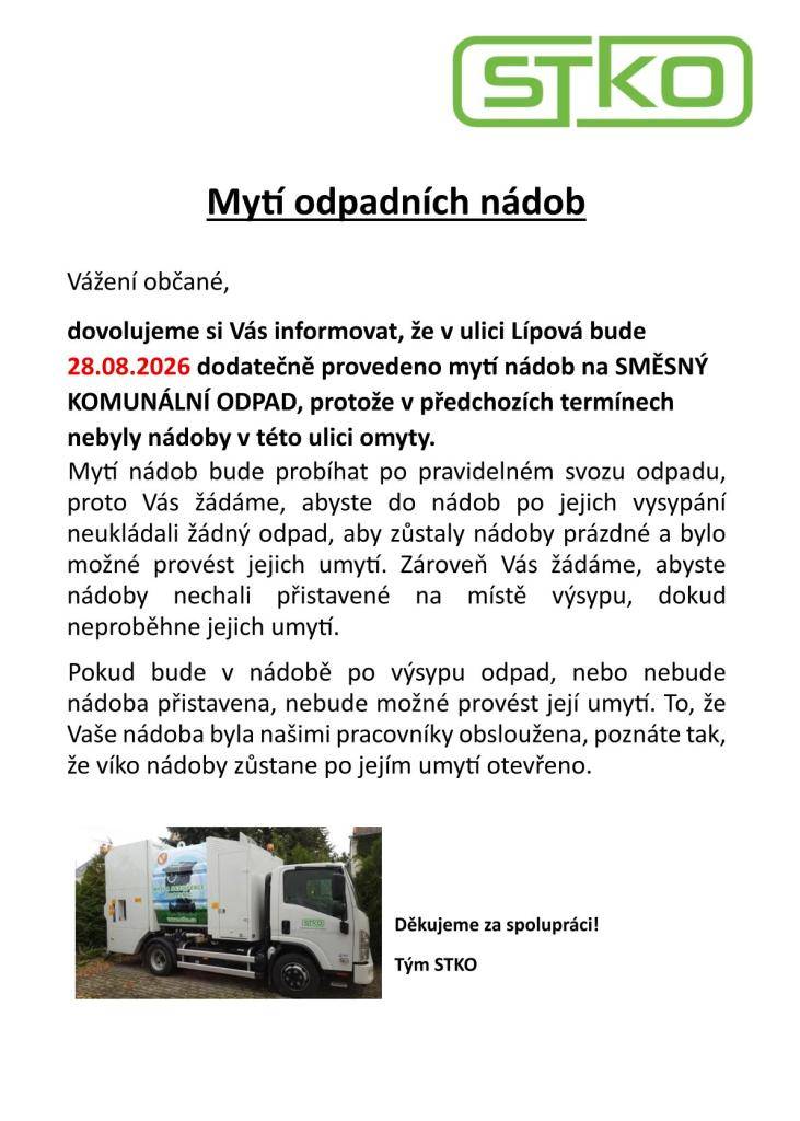 Dne 28. 8. 2026 bude v ulici Lípová dodatečně provedeno mytí nádob na SMĚSNÝ KOMUNÁLNÍ ODPAD, protože v předchozích termínech nebyly nádoby v této ulici omyty.