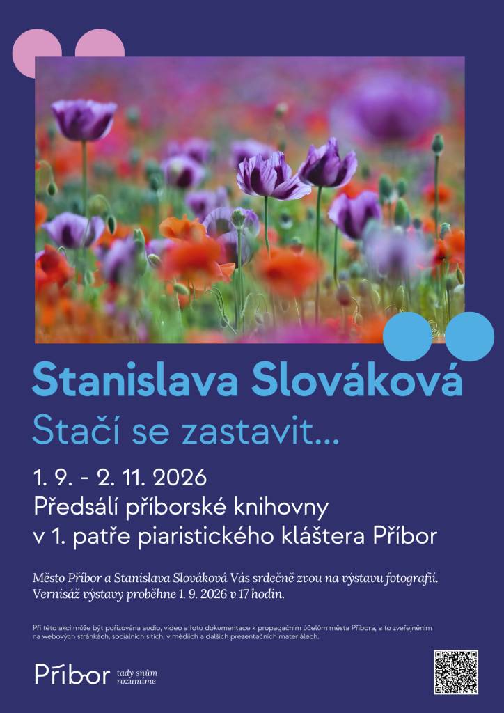 Město Příbor a Stanislava Slováková Vás srdečně zvou na výstavu fotografií s názvem ,,Stačí se zastavit...".  Vernisáž výstavy proběhne 1. 9. 2026 v 17 hodin v chodbě Městské knihovny Příbor, v 1. patře piaristického kláštera. Výstava potrvá do 2. 11. 2026.
