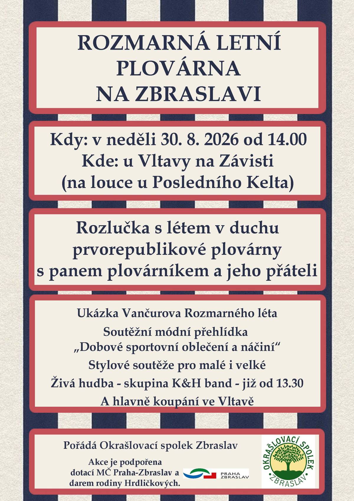 Další ročník oblíbené Rozmarné plovárny se uskuteční v neděli 30. srpna. Program na louce U Posledního Kelta na Závisti začne ve 14 hodin. Rozlučka s létem se ponese v duchu prvorepublikové elegance a atmosféry tradičních plováren. Návštěvníci se mohou těšit na divadelní ukázku z Vančurova Rozmarného léta a originální módní přehlídku na téma „Dobové sportovní oblečení a náčiní“. Nebudou chybět stylové soutěže a osvěžující koupání ve Vltavě. Hudba v podání kapely K&H band začne hrát už od 13.30 hodin.  Akci pořádá Okrašlovací spolek Zbraslav za finanční podpory Městské části Praha-Zbraslav a s laskavým přispěním rodiny Hrdličkových.