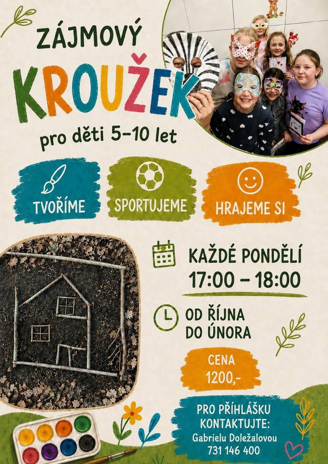 Hledáte pro svoje děti smysluplnou a pestrou odpolední aktivitu, kde se nebudou nudit? Přihlaste je opět do našeho kroužku, kde je čeká kopec zábavy, tvoření i pohybu! Co všechno budeme dělat? 🎨 Tvořit – rozvíjíme tvořivost a manuální zručnost ⚽ Sportovat – hýbeme se pro radost a zdraví 🎲 Hrát si – poznáváme nové kamarády a užíváme si společný čas Základní informace:   Pro koho: Děti ve věku 5 – 10 let   Kdy: Každé pondělí 17:00 – 18:00   Období: Od října do února    Cena: 1 200 Kč   📩 Jak se přihlásit? Kapacita je omezená, proto neváhejte a rezervujte si místo včas! Pro přihlášku kontaktujte: 👤 Gabriela Doležalová 📞 731 146 400 Těšíme se na všechny malé šikuly a sportovce! 💛 Tuto zprávu můžete sdílet i mezi ostatní rodiče.