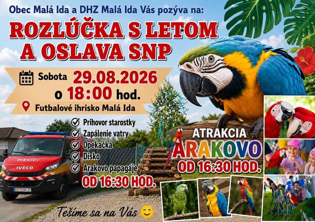 V sobotu 29. augusta 2026 vás na futbalovom ihrisku v Malej Ide čaká rozlúčka s letom a oslava SNP. Od 16:30 Arakovo s papagájmi, od 18:00 opekačka, zapálenie vatry a diskotéka. Tešíme sa na vás!