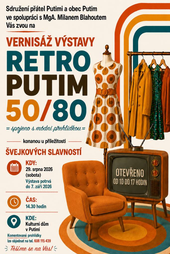 V rámci Švejkových slavností Vás Sdružení přátel Putimi a obec Putim ve spolupráci s MgA. Milanem Blahoutem srdečně zvou na Vernisáž výstavy RETRO PUTIM - oděvní a bytové kultury 50. až 80. let 20. století, která bude spojena s módní přehlídkou. Výstava potrvá do 7. září,vždy od 10 do 17.00 hod.