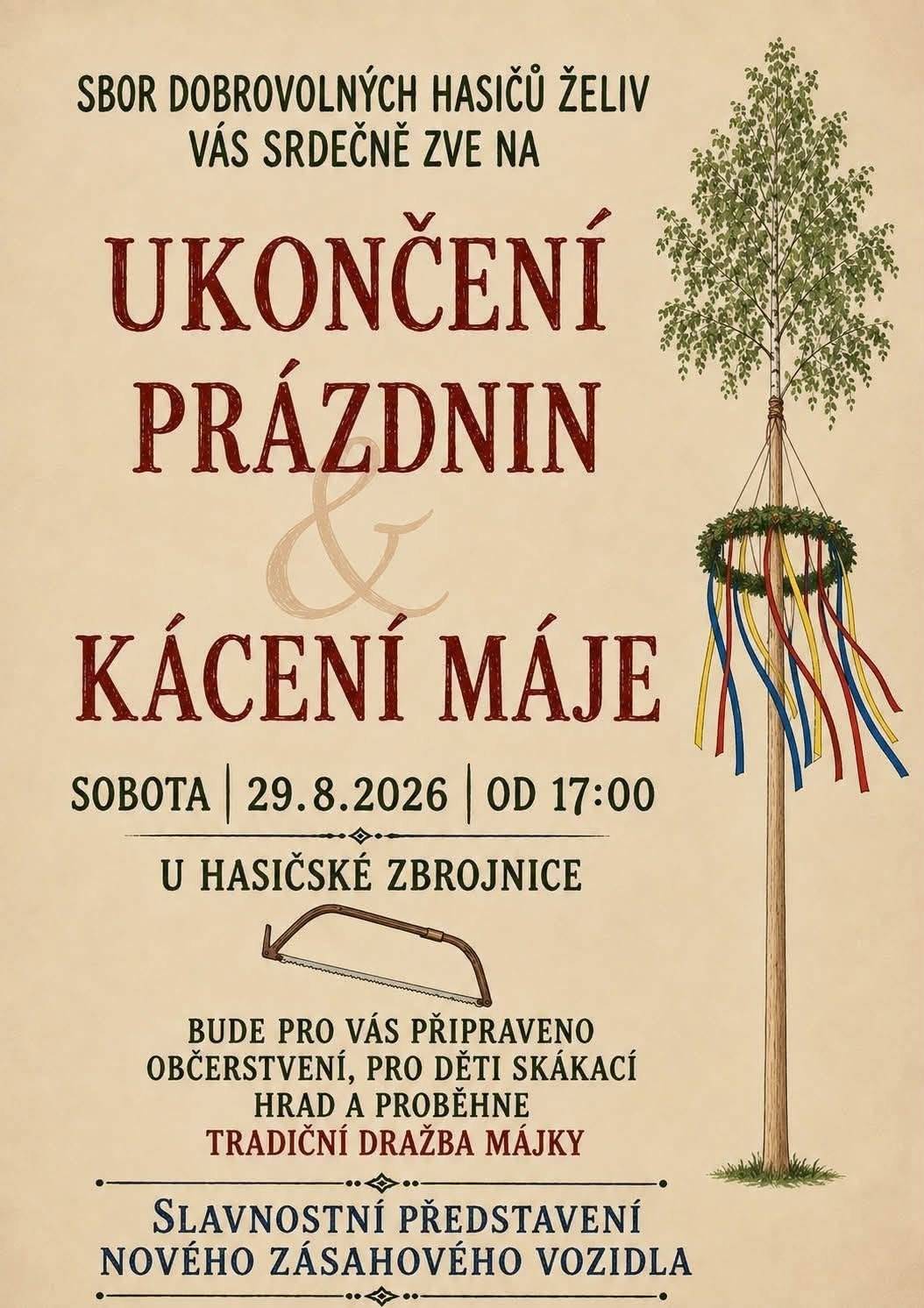 V sobotu 29. 8. 2026 jste srdečně zváni do areálu hasičské zbrojnice. Sbor dobrovolných hasičů Želiv pořádá tradiční kácení máje. Začátek akce je od 17 hod. Pro děti bude nachystán skákací hrad. Občerstvení zajištěno. Na programu je též dražba májky a slavnostní představení nového zásahového vozidla.