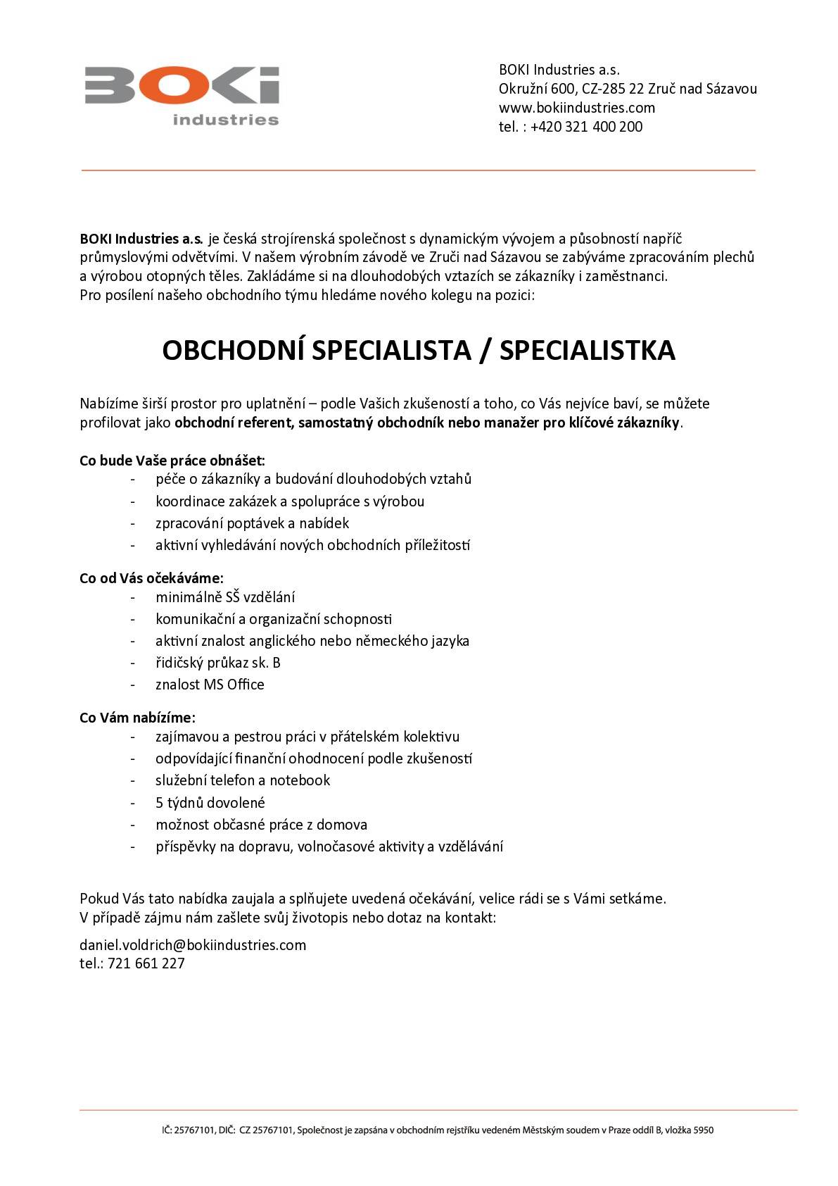 Pro posílení našeho obchodního týmu hledáme nového kolegu na pozici: OBCHODNÍ SPECIALISTA / SPECIALISTKA Nabízíme širší prostor pro uplatnění – podle Vašich zkušeností a toho, co Vás nejvíce baví, se můžete profilovat jako obchodní referent, samostatný obchodník nebo manažer pro klíčové zákazníky. Více informací v příloze.