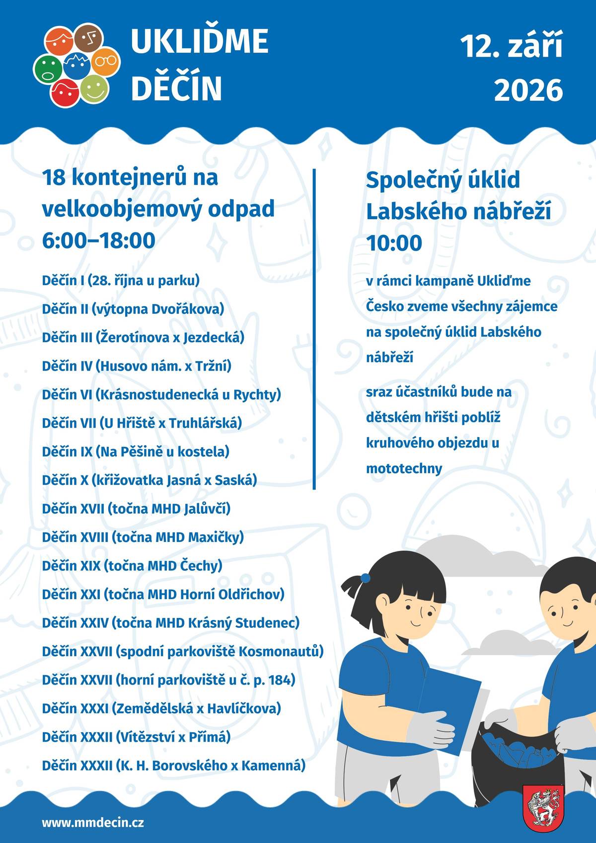 V sobotu 12. září opět proběhne velký úklid našeho města. K dispozici bude 18 kontejnerů na velkoobjemový odpad, a to od 6:00 do 18:00 na stanovištích po celém Děčíně. Jejich seznam najdete na plakátu.  Můžete do nich odezvdat objemný odpad a elektroodpad, naopak není možné přinášet běžné tříděné materiály, stavební suť, nebezpečný odpad, bioodpad ani pneumatiky. Součástí akce bude i společný úklid Labského nábřeží. Sraz dobrovolníků je v 10:00 hodin u dětského hřiště u kruhového objezdu u mototechny. Město zajistí pytle, rukavice i odvoz odpadu.