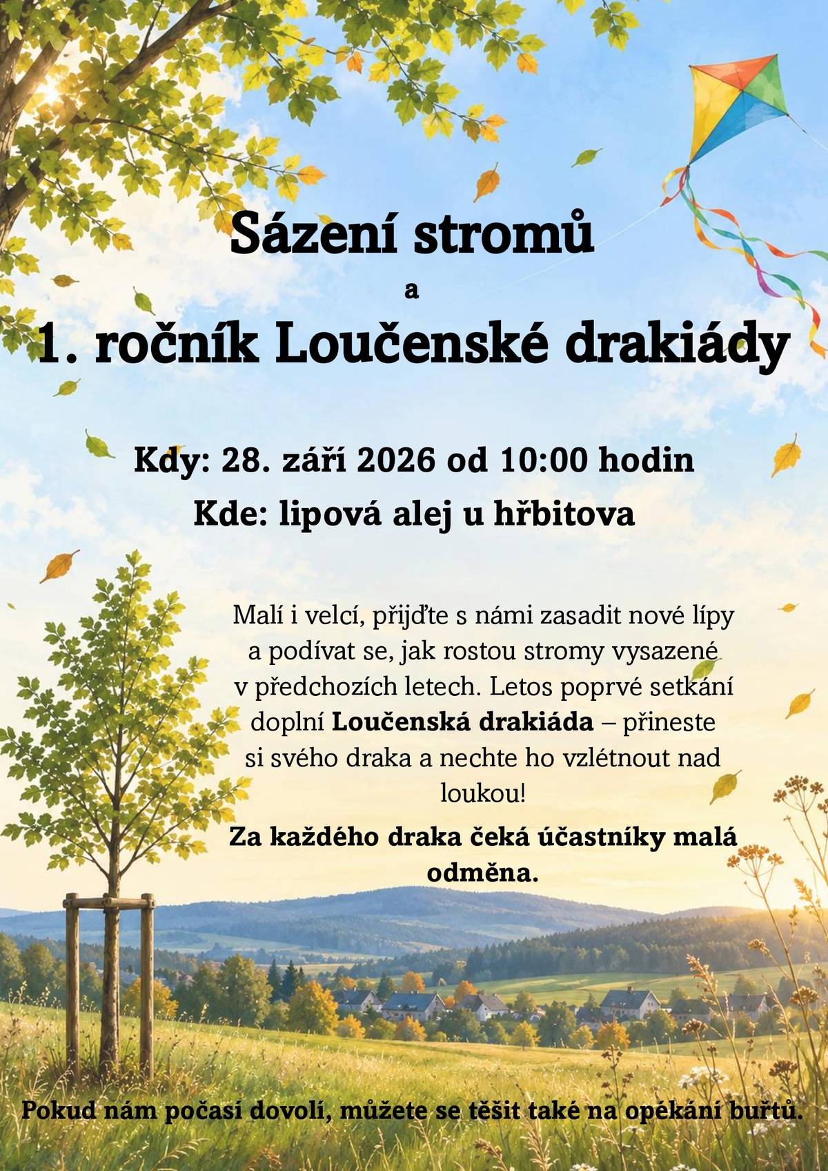 Tradice pokračuje – a letos přidáváme něco navíc! Zveme malé i velké na společné sázení stromů, při kterém se zároveň můžete podívat, jak se daří lípám vysazeným v minulých letech.  A protože podzimní vítr přímo vybízí k pouštění draků, letos naše setkání poprvé doplní také Loučenská drakiáda! Přineste si svého draka – za každého čeká malá odměna.  📅 28. září 2026 od 10:00 hodin 📍 lipová alej u hřbitova A pokud nám bude přát počasí, opečeme si společně i buřty.  Těšíme se na vás!