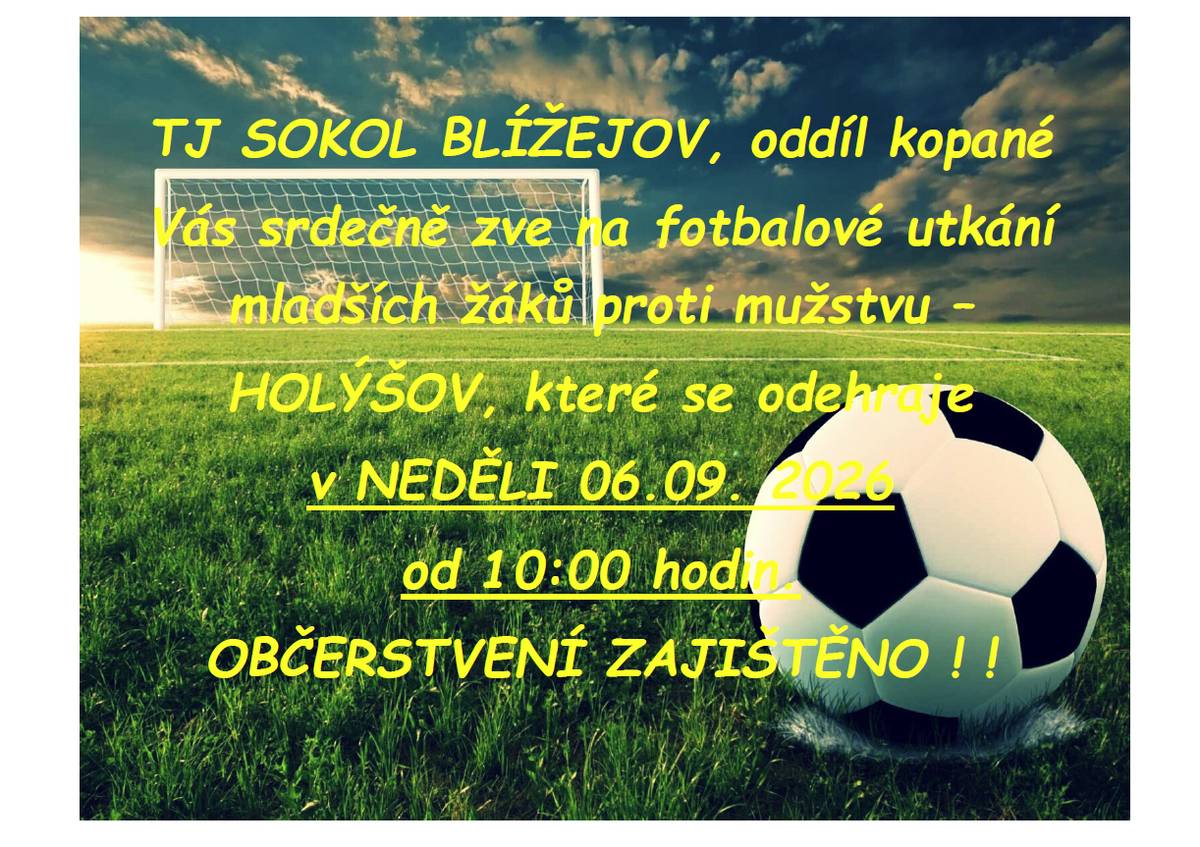 TJ Sokol Blížejov, oddíl kopané Vás srdečně zve na fotbalové utkání mladších žáků proti mužstvu - HOLÝŠOV, které se odehraje v neděli 06.09.2026 od 10:00 hodin. Občerstvení zajištěno.