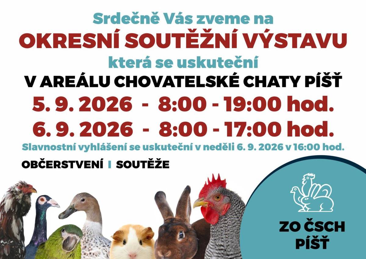 ZO Českého svazu chovatelů Píšť srdečně zve na okresní soutěžní výstavu, která se koná v sobotu 5.9.2026 od 8:00 do 19:00 hod a v neděli 6.9.2026 od 8:00 do 17:00 hod v areálu Chovatelské chaty Píšť.
