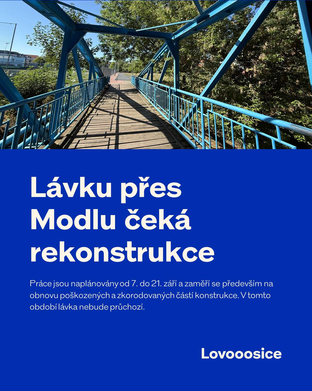 Od 7. do 21. září 2026 bude probíhat rekonstrukce lávky pro pěší přes potok Modla v ulici U Stadionu. ⚠️ V tomto období nebude lávka průchozí. Opraví se poškozené části ocelové konstrukce, kompletně se vymění dřevěná mostovka, obnoví zábradlí a ochranné nátěry. Renovace za přibližně půl milionu korun má prodloužit životnost lávky a zajistit její bezpečné užívání.