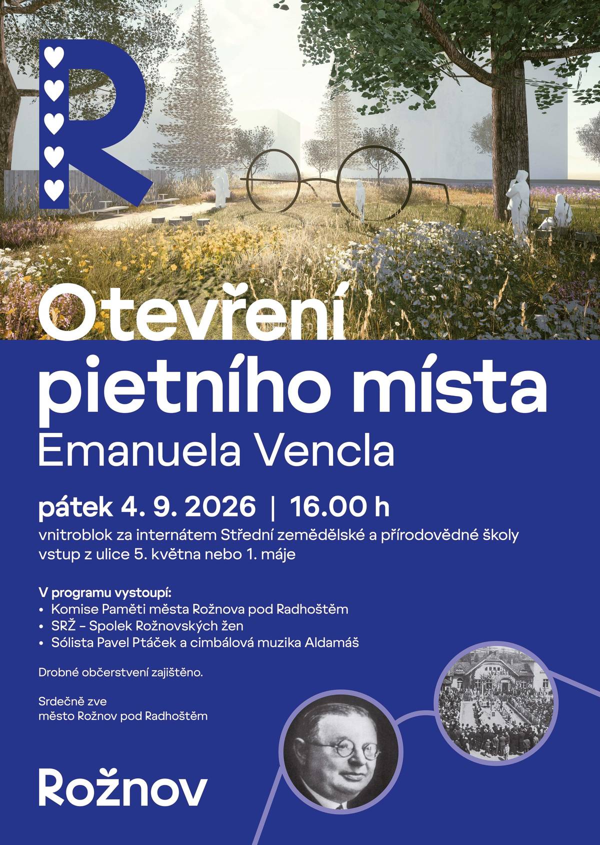 Nenechte si ujít v pátek 4. září od 16 hodin za internátem Střední školy zemědělské a přírodovědné slavnostní otevření nového veřejného prostoru, který připomene jednu z významných osobností novodobé historie Rožnova.  👉 Dominantou Památného místa Emanuela Vencla budou originální krajinářsko-architektonické prvky nazvané Venclovy brýle. 👉 Součástí slavnostního odpoledne bude také hudební program. O něj se postarají Spolek rožnovských žen, Pavel Ptáček a cimbálová muzika Aldamáš. 👉 Přijďte společně s námi odhalit nové místo, které bude připomínat osobnost a příběh Emanuela Vencla a zároveň nabídne důstojný prostor k zastavení a vzpomínce.