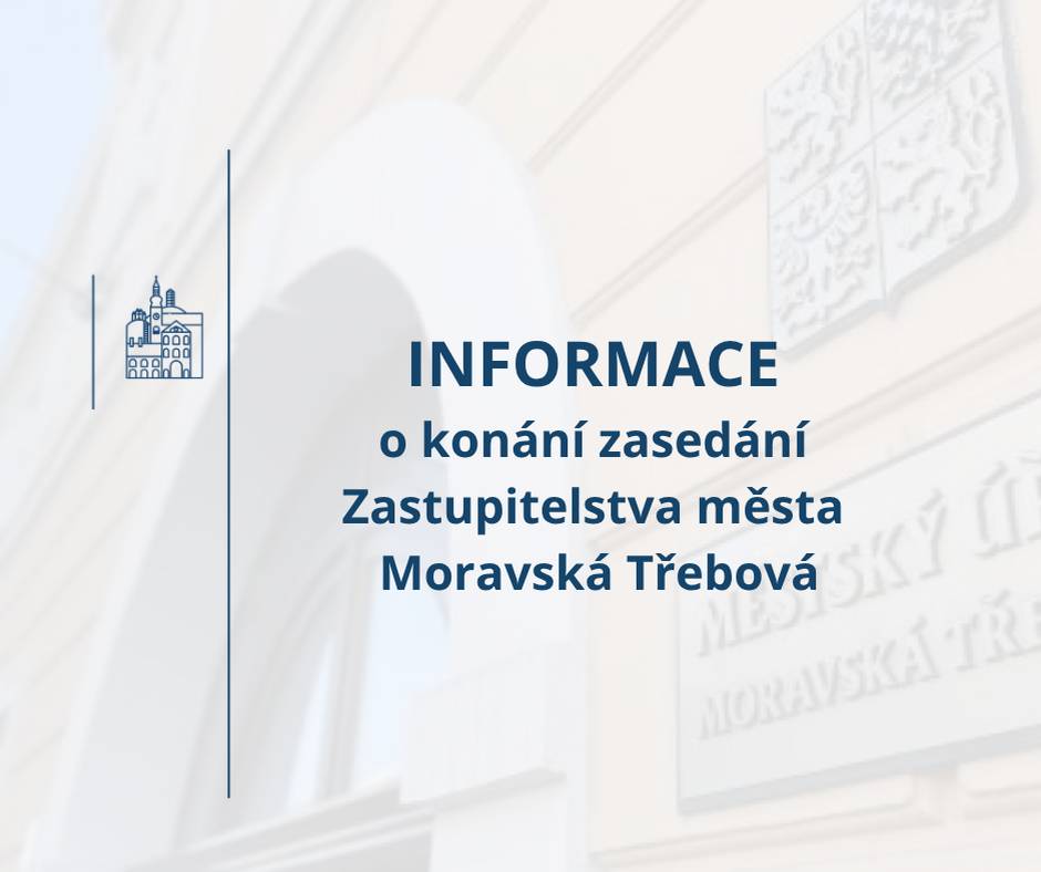 Městský úřad Moravská Třebová v souladu s ustanovením § 93 odst. 1 zákona č. 128/2000 Sb., o obcích (obecní zřízení), v platném znění, informuje o konání zasedání Zastupitelstva města Moravská Třebová, svolaného starostou města v souladu s § 103 odst. 5 zákona o obcích.   Termín konání: pondělí 07.09.2026 od 16:00 hod. Místo konání:zasedací místnost městského úřadu na ul. Olomoucké Navržený program: Informace o konání zasedání zastupitelstva - Moravská Třebová