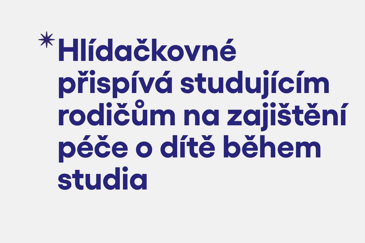 Od 1. září 2026 mohou studující rodiče požádat o novou dávku státní sociální podpory Podpora studujícího rodiče, tzv. „hlídačkovné“. Nová dávka má pomoci rodičům pečujícím o malé děti dokončit vysokoškolské studium nebo vyšší odborné studium a lépe sladit rodinný a studijní život. O finanční podporu ve výši 7 467 Kč (třetina minimální mzdy) bude možné požádat elektronicky prostřednictvím Klientské zóny Jenda nebo na pracovištích Úřadu práce ČR.