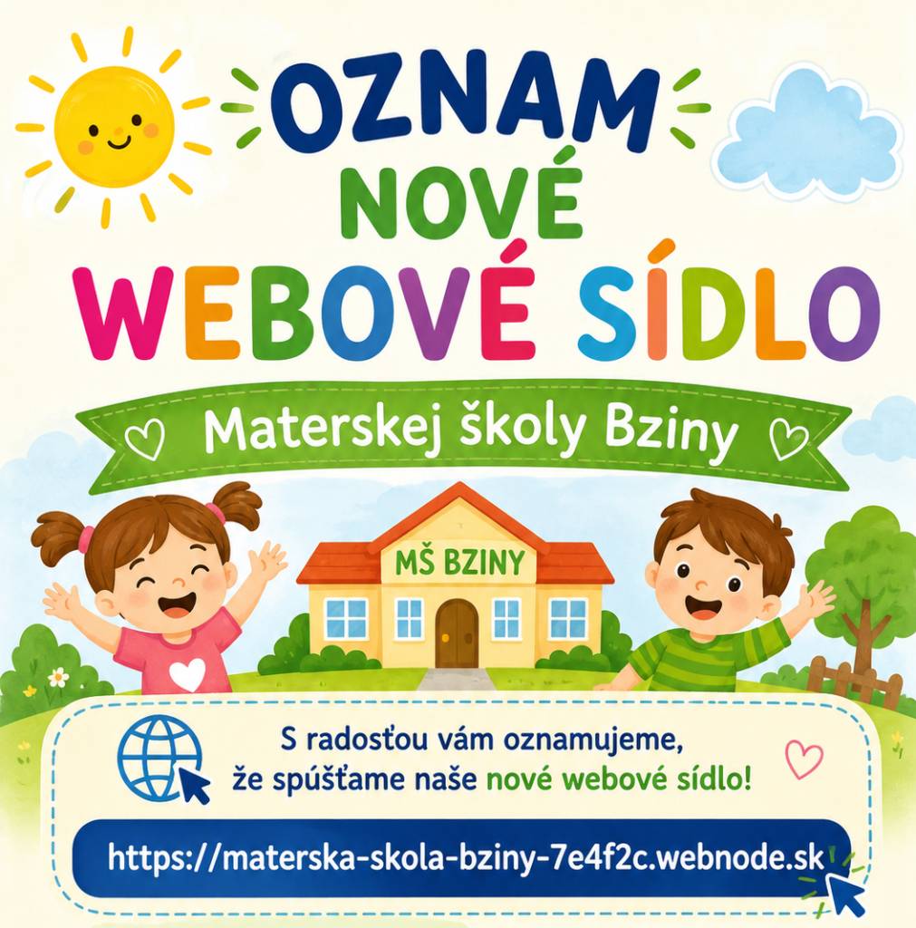 Vážení rodičia, milí občania,    oznamujeme Vám, že Materská škola Bziny má od školského roka 2026/2027 svoje samostatné webové sídlo, na ktorom budú priebežne zverejňované aktuálne informácie, oznamy, pripravované aktivity a dianie v našej materskej škole.