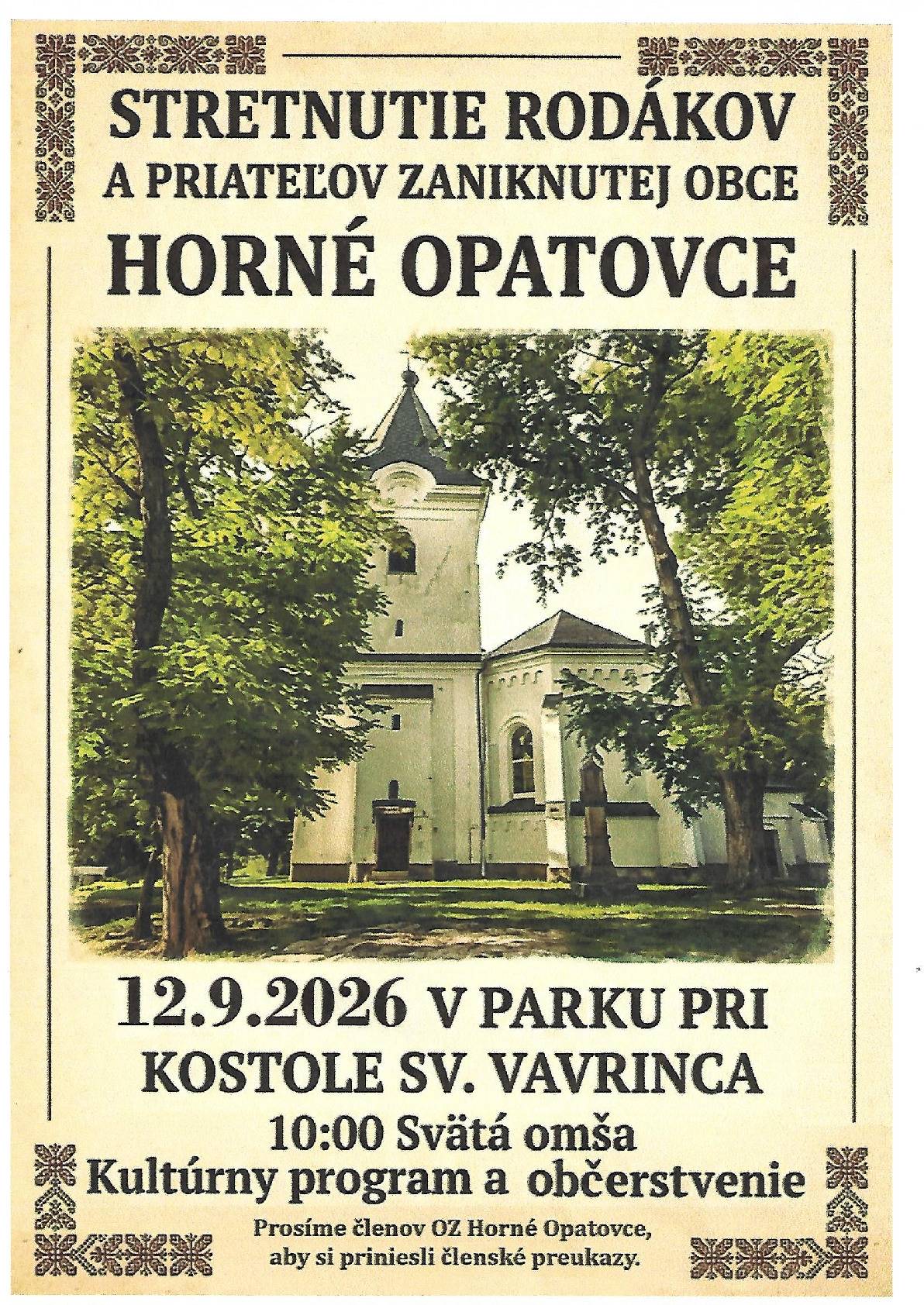Občianske združenie Horné Opatovce pozýva všetkých svojich členov , priateľov a sympatizantov  na stretnutie rodákov  dňa 12.9.2026 t.j. sobota o 10.00 hod.         Začíname slávnostnou svätou omšou, po ktorej  Vás deti a aj  skôr narodení potešia kultúrnym programom, naladuje posedenie s priateľmi, bývalými susedmi, spolužiakmi pri spomínaní. Občerstvenie určite nebude chýbať.       Členov OZ poprosíme, aby si priniesli členské preukazy.        Bude nám cťou ak nám dáte príležitosť privítať  Vás u  nás doma v Horných Opatovciach.