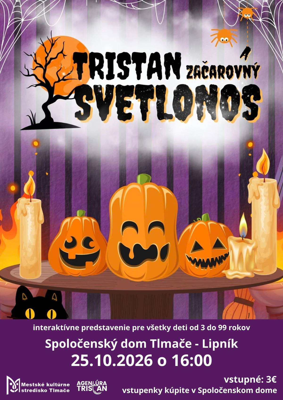 Pozývame všetky deti na čarovné dobrodružstvo! Tristan objaví tajomnú mapu, ktorá ho zavedie až k začarovanému hradu plnému záhad, kúziel a čudesných bytostí. Čakajú nás smiešne aj trošku strašidelné stretnutia, magické momenty a poriadna dávka zábavy! 25. októbra 2026 o 16.00 hod. Spoločenský dom Tlmače – Lipník Vstupné: 3 € Príďte si s deťmi užiť rozprávkové popoludnie plné fantázie, tajomstiev a smiechu. Tešíme sa na vás!